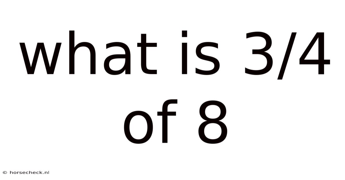 What Is 3/4 Of 8