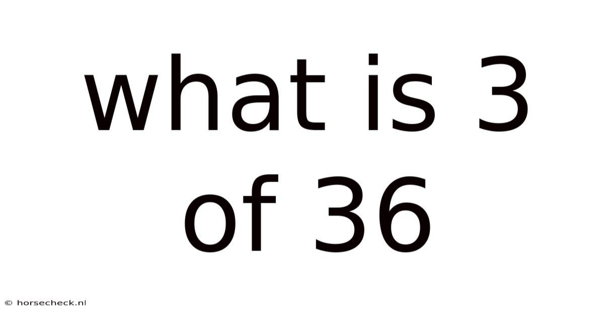 What Is 3 Of 36