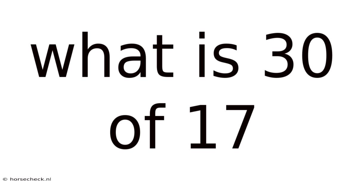 What Is 30 Of 17