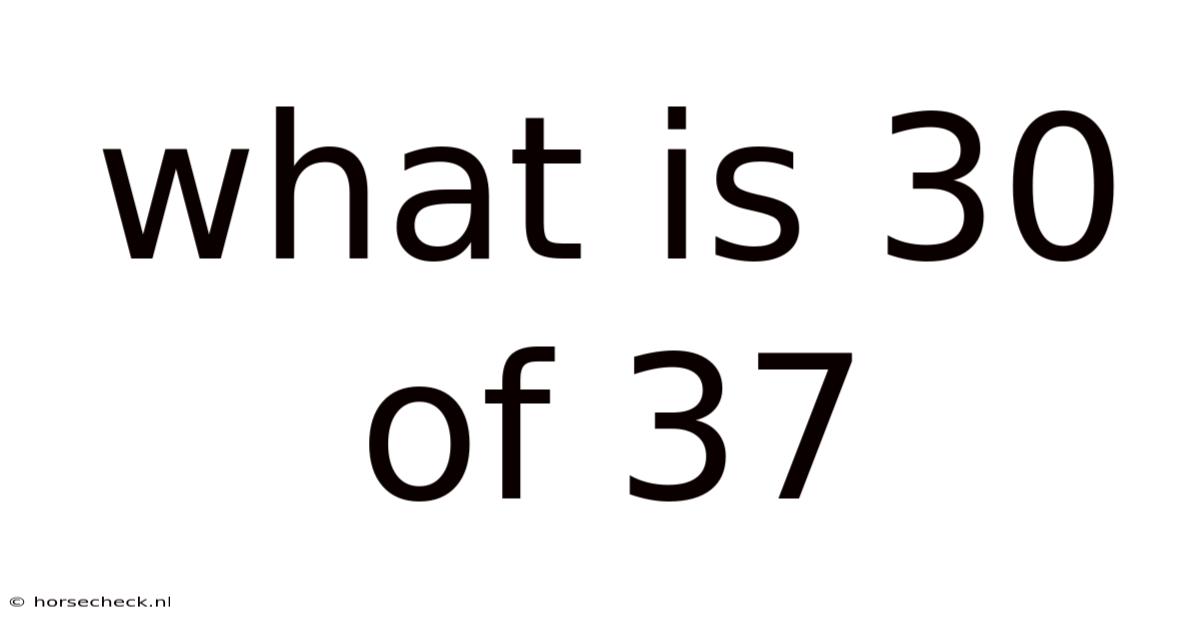 What Is 30 Of 37