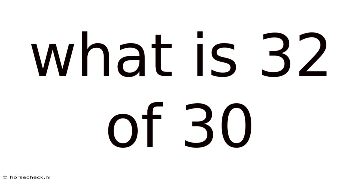What Is 32 Of 30
