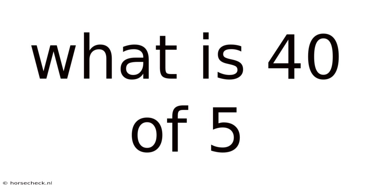 What Is 40 Of 5