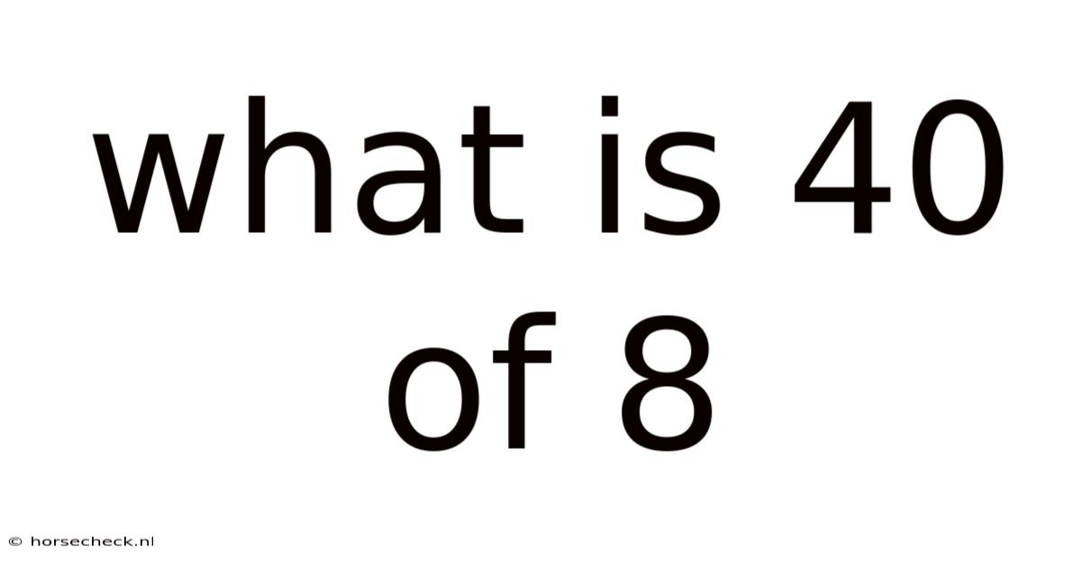 What Is 40 Of 8