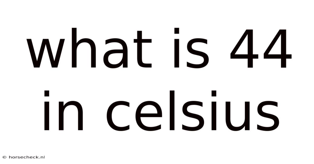 What Is 44 In Celsius
