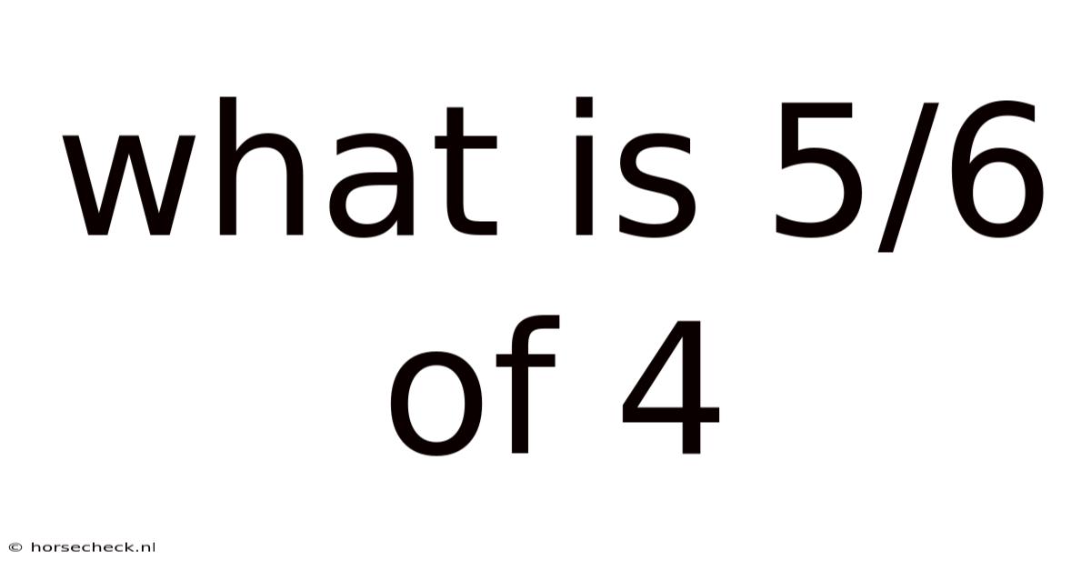 What Is 5/6 Of 4