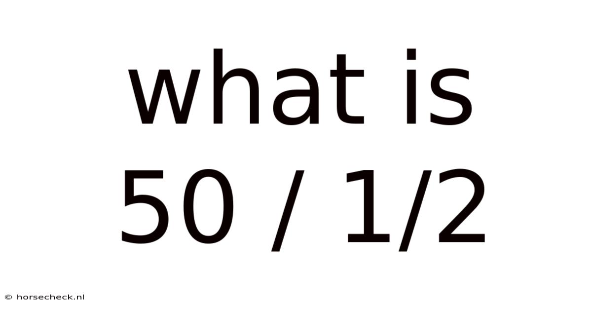 What Is 50 / 1/2