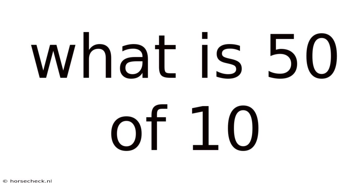 What Is 50 Of 10