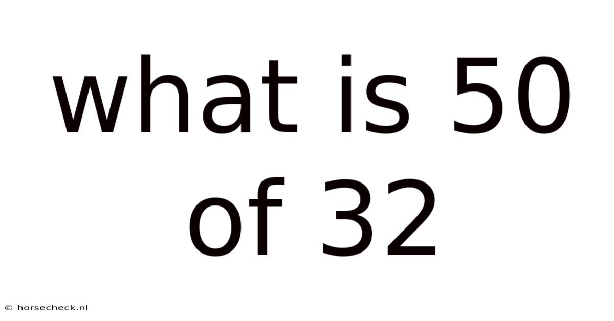What Is 50 Of 32