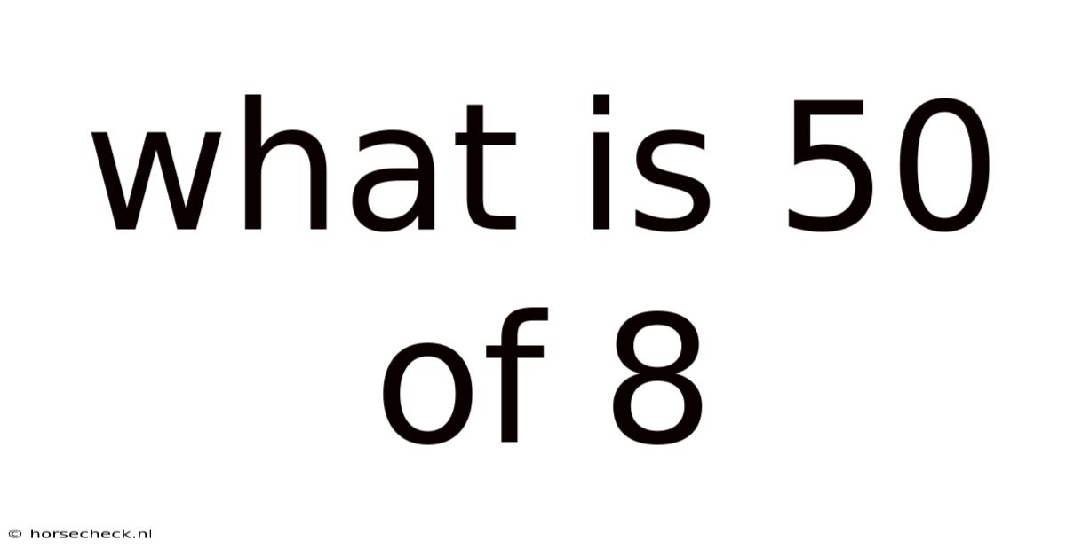 What Is 50 Of 8