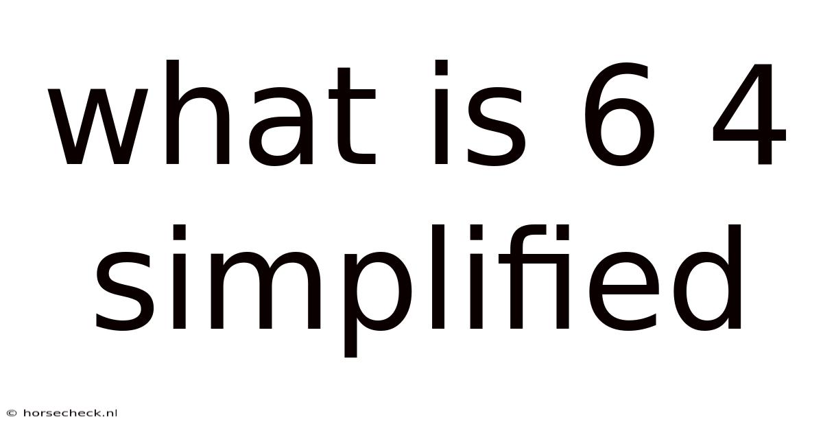 What Is 6 4 Simplified