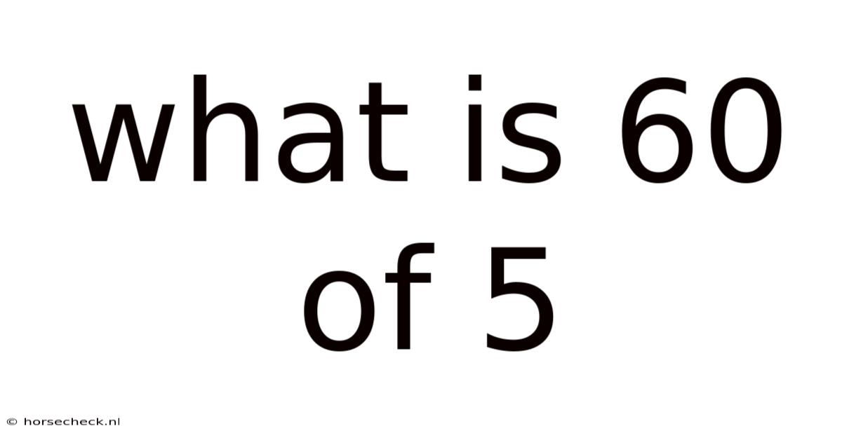 What Is 60 Of 5