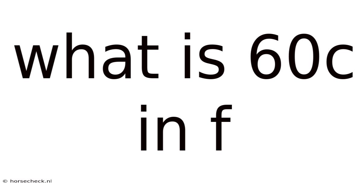 What Is 60c In F