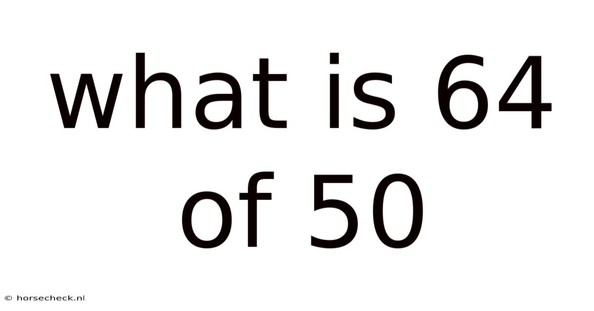 What Is 64 Of 50