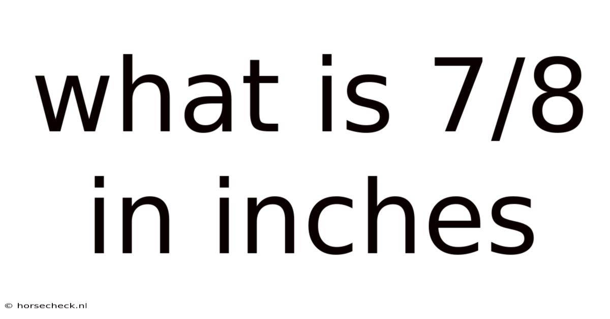 What Is 7/8 In Inches