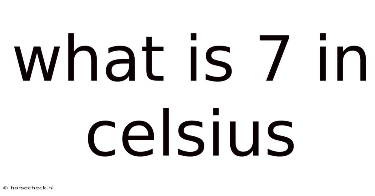 What Is 7 In Celsius