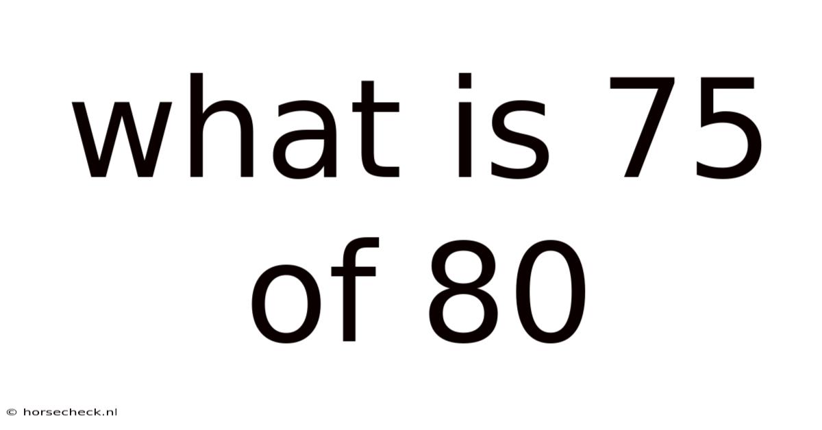 What Is 75 Of 80