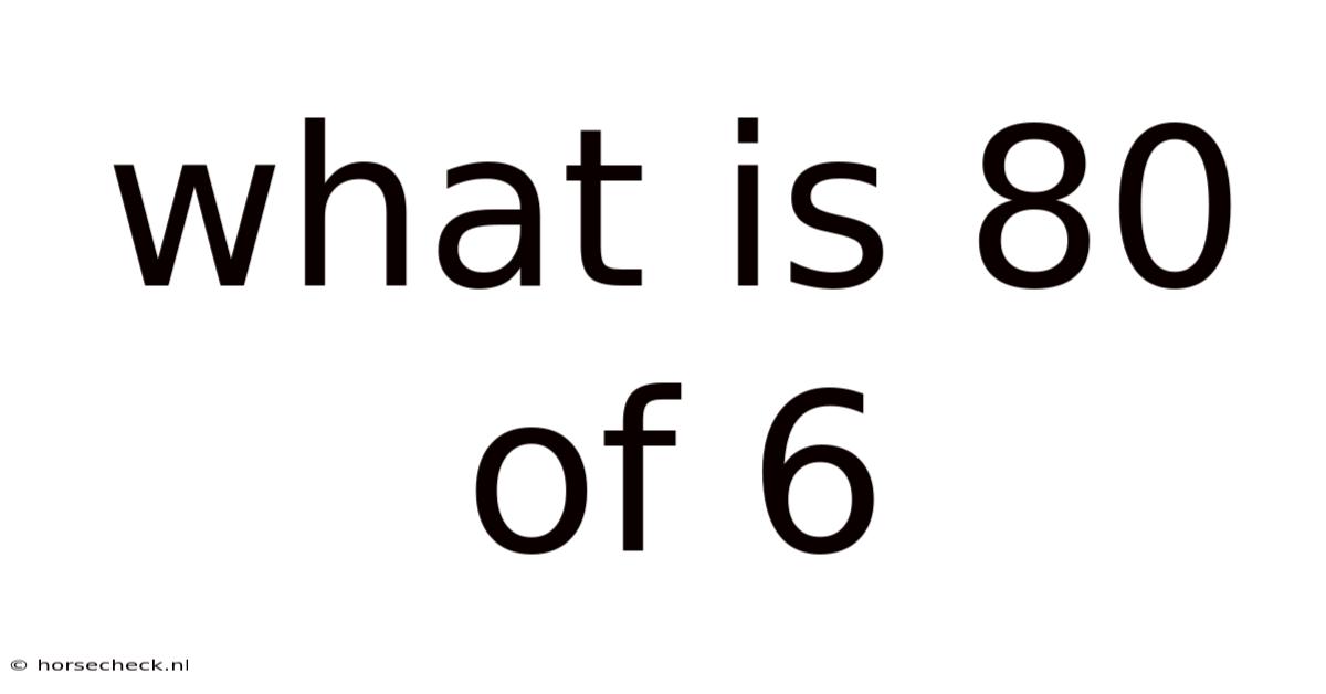 What Is 80 Of 6