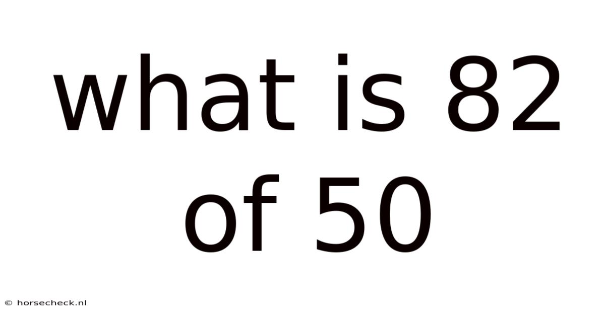 What Is 82 Of 50