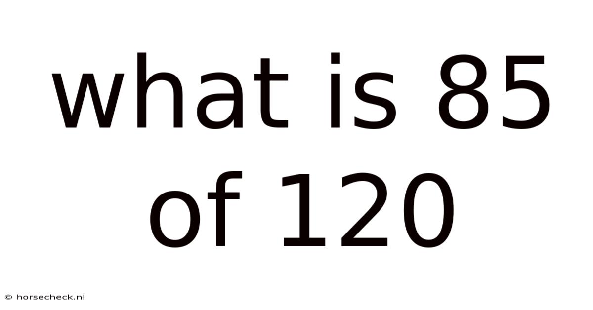 What Is 85 Of 120