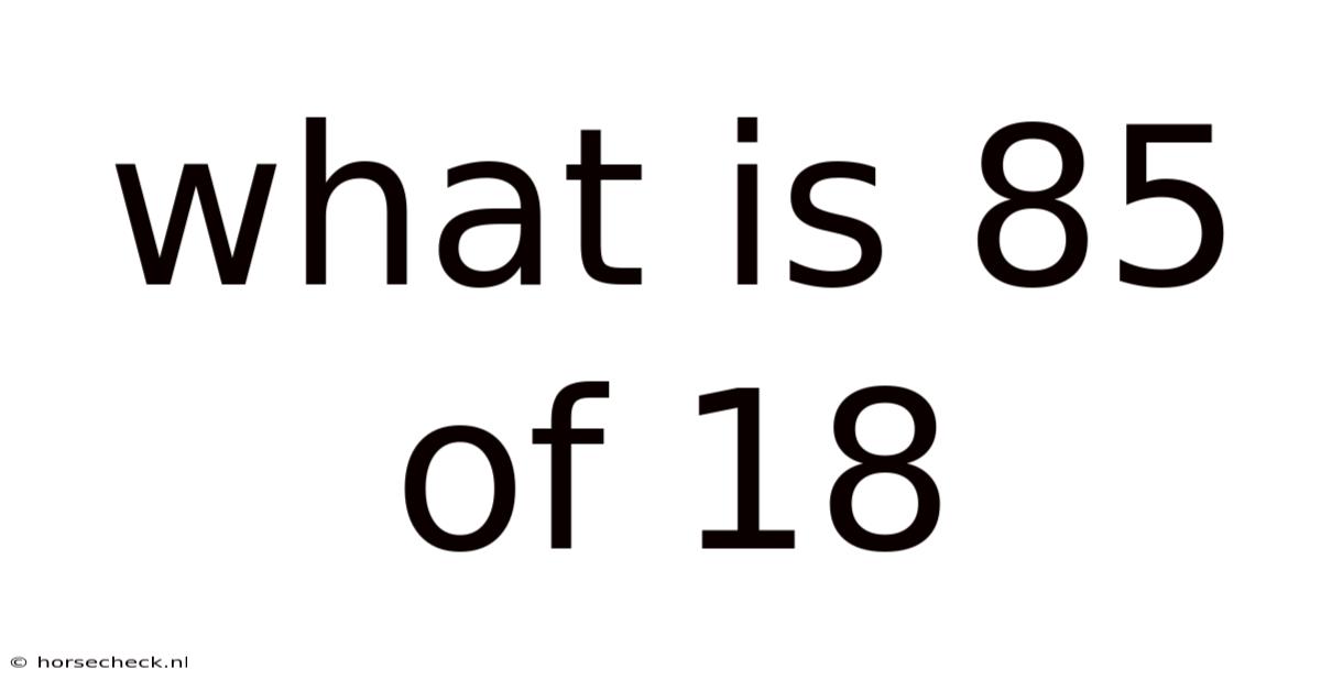 What Is 85 Of 18