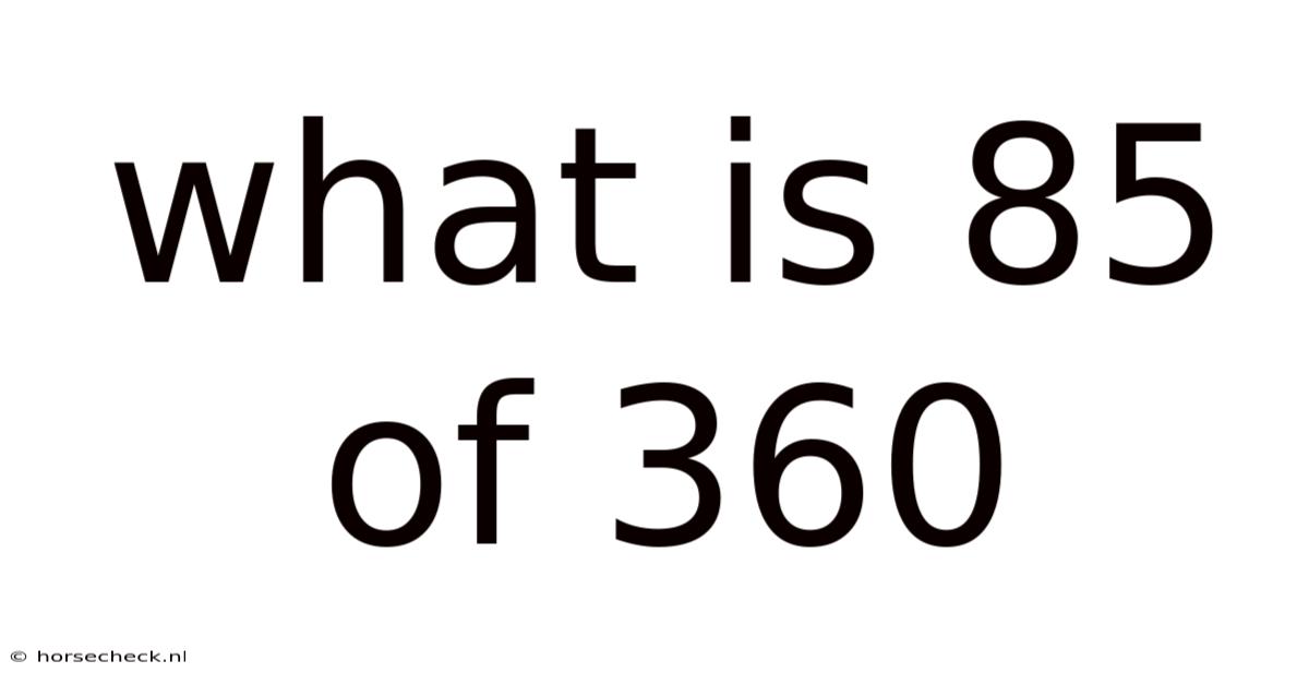 What Is 85 Of 360
