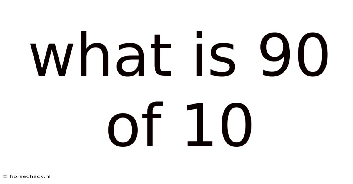 What Is 90 Of 10