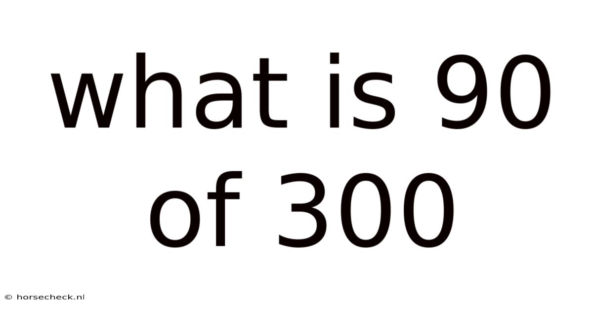 What Is 90 Of 300