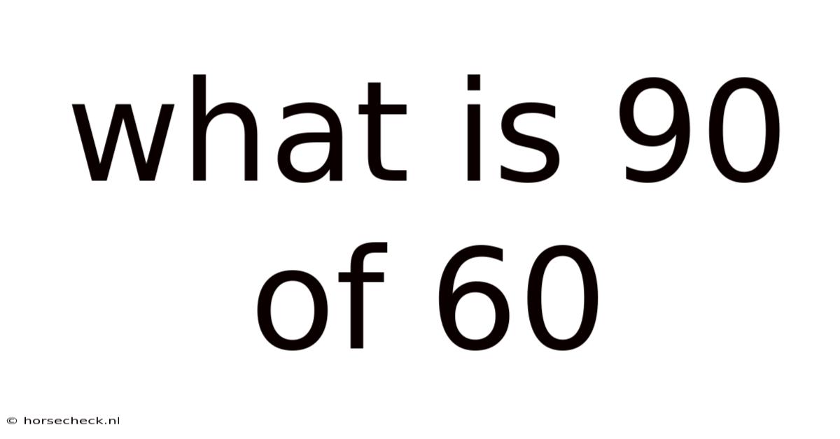 What Is 90 Of 60