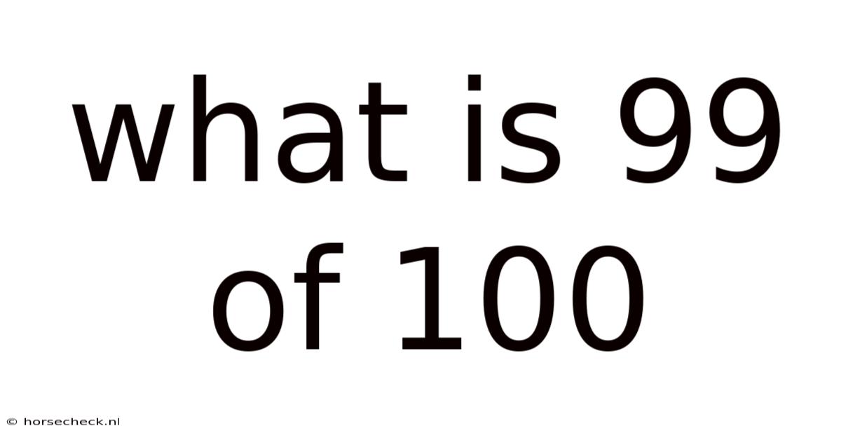 What Is 99 Of 100