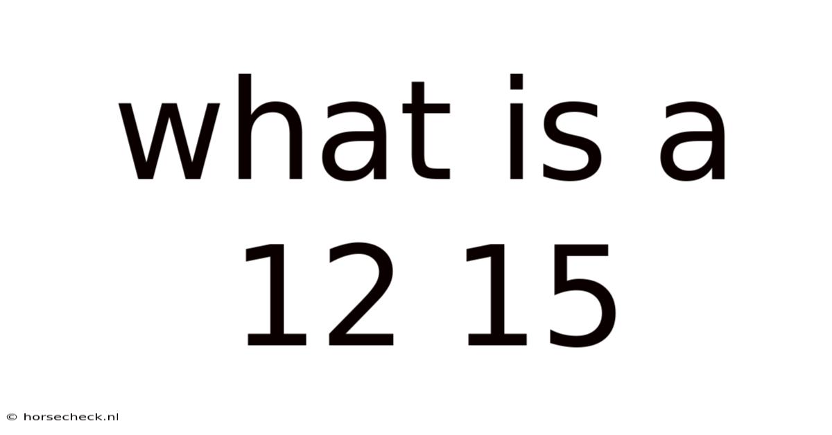 What Is A 12 15