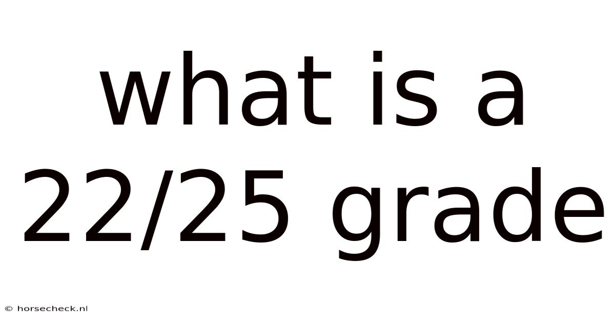 What Is A 22/25 Grade