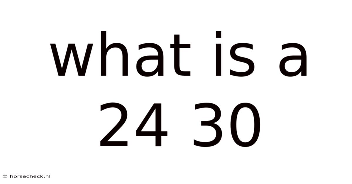 What Is A 24 30