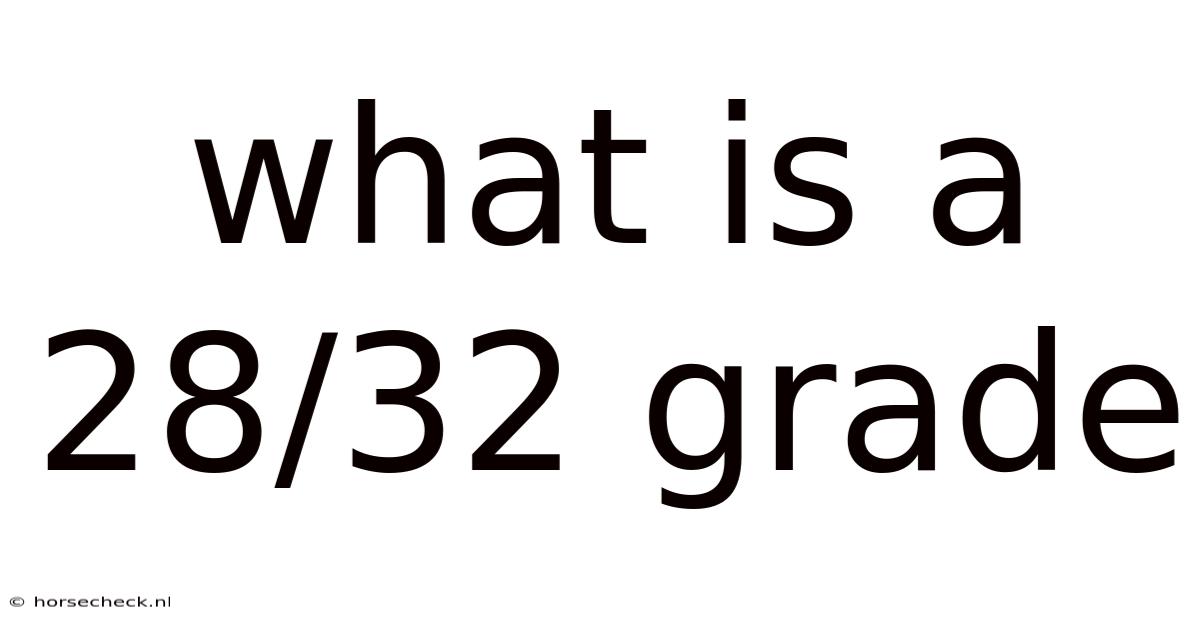 What Is A 28/32 Grade