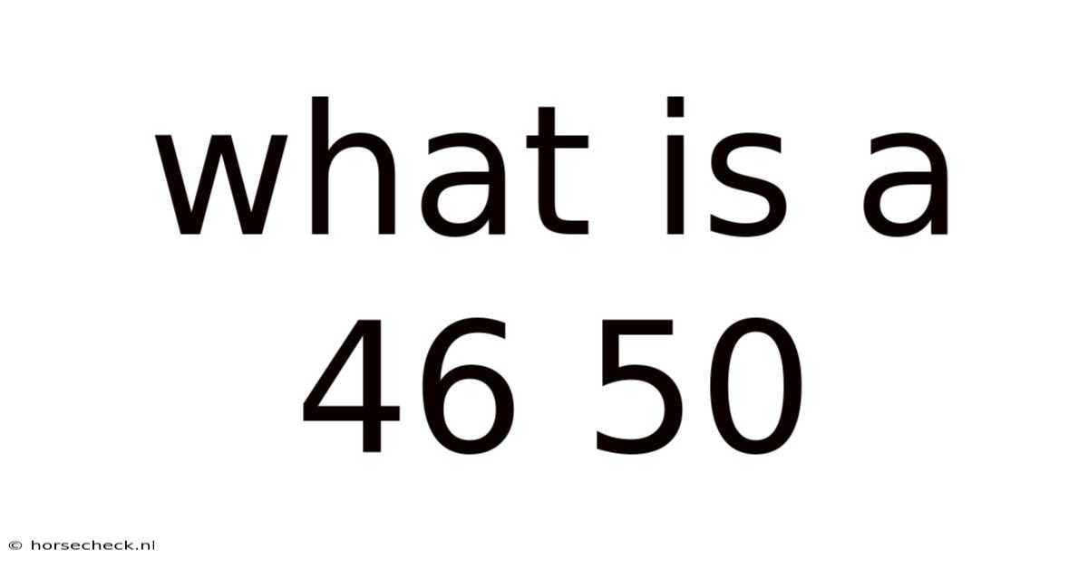 What Is A 46 50
