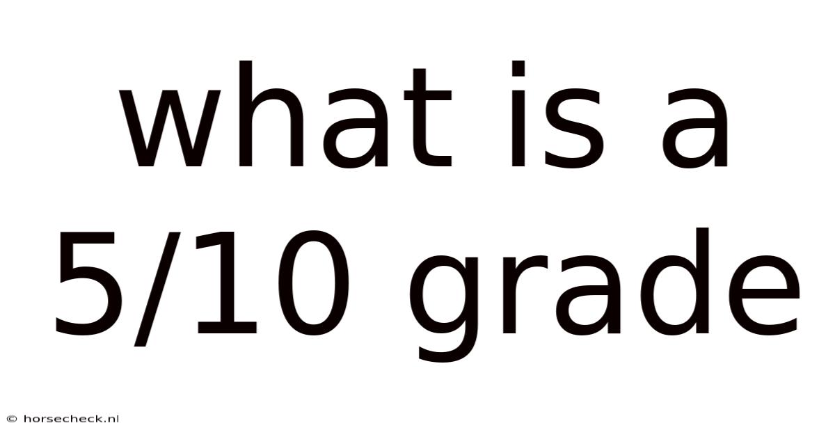 What Is A 5/10 Grade