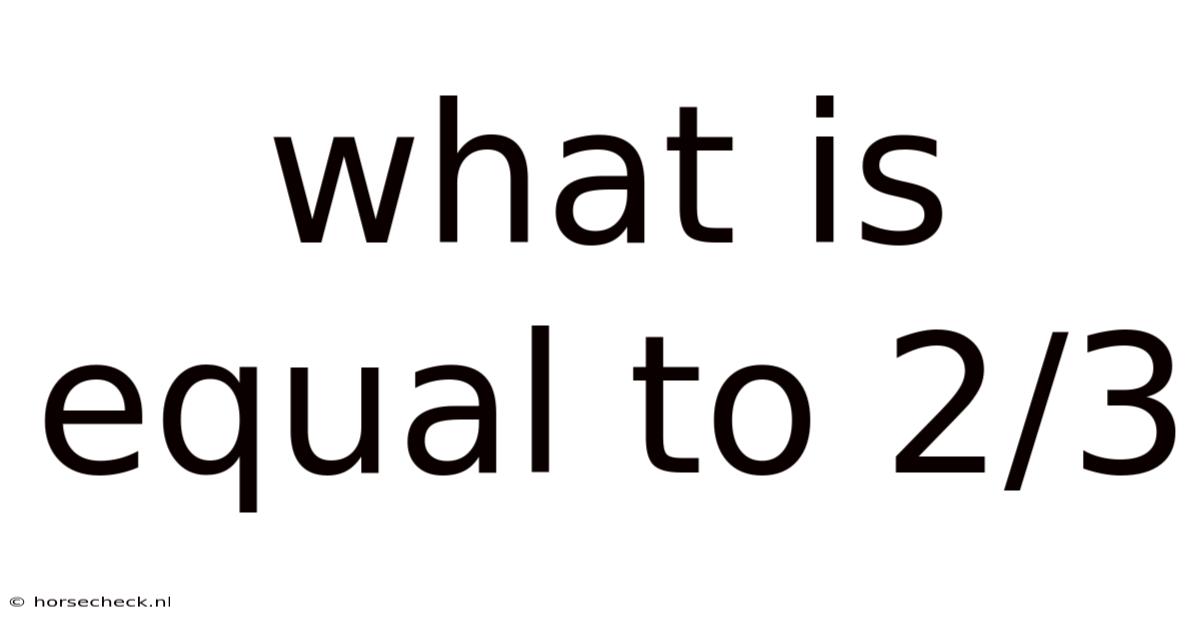 What Is Equal To 2/3