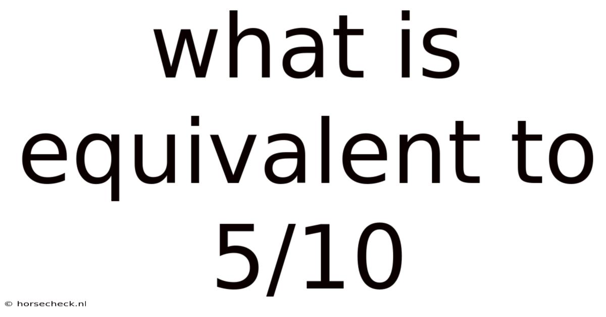What Is Equivalent To 5/10
