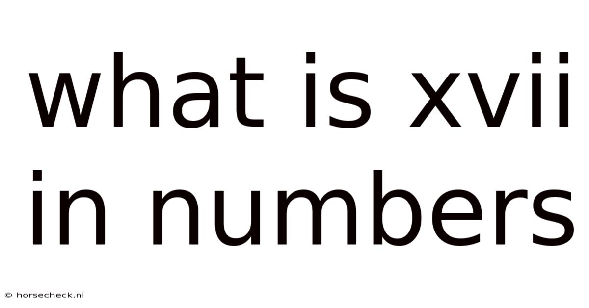 What Is Xvii In Numbers