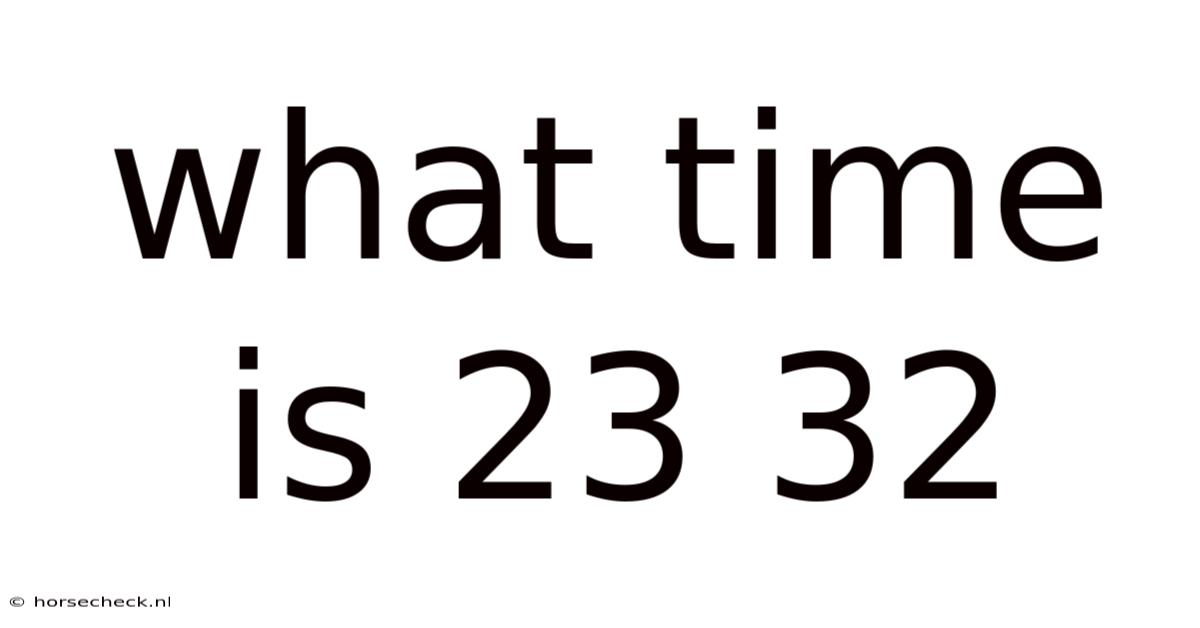 What Time Is 23 32