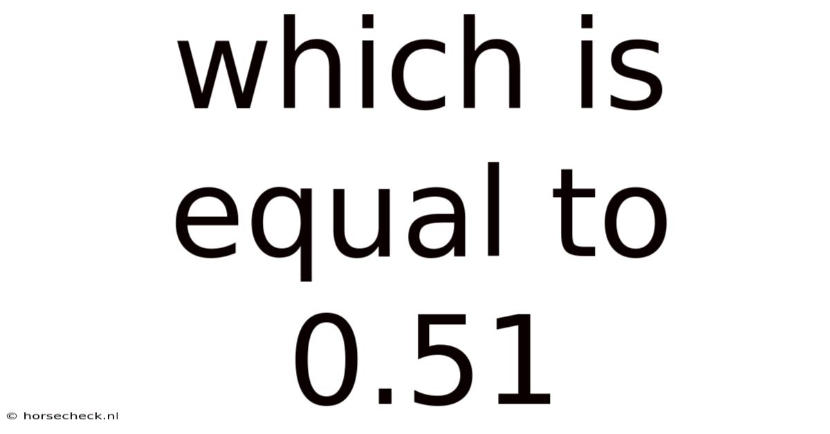 Which Is Equal To 0.51