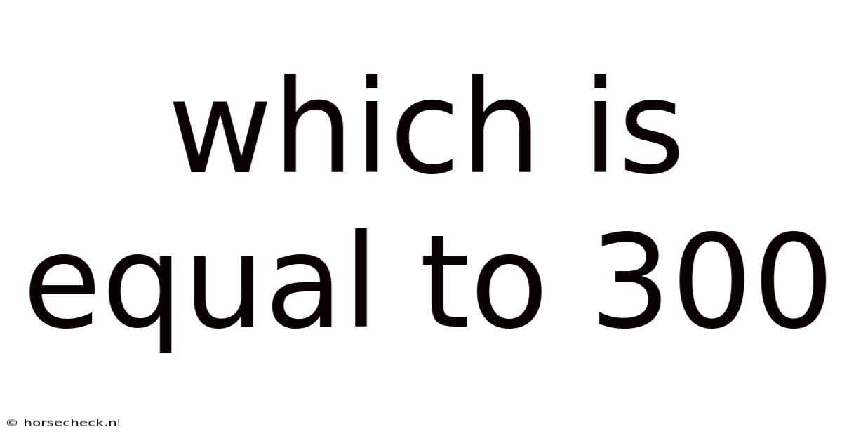 Which Is Equal To 300