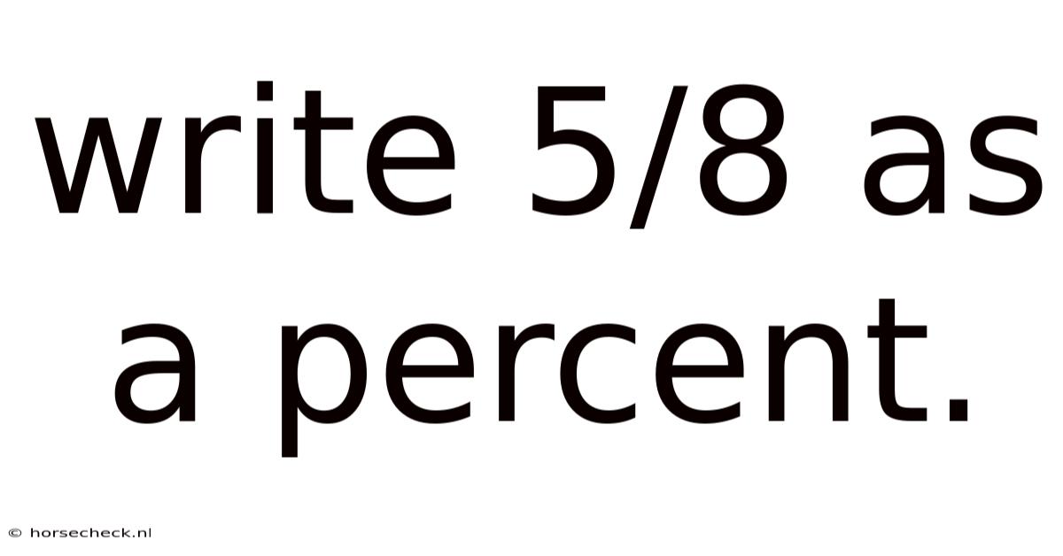 Write 5/8 As A Percent.