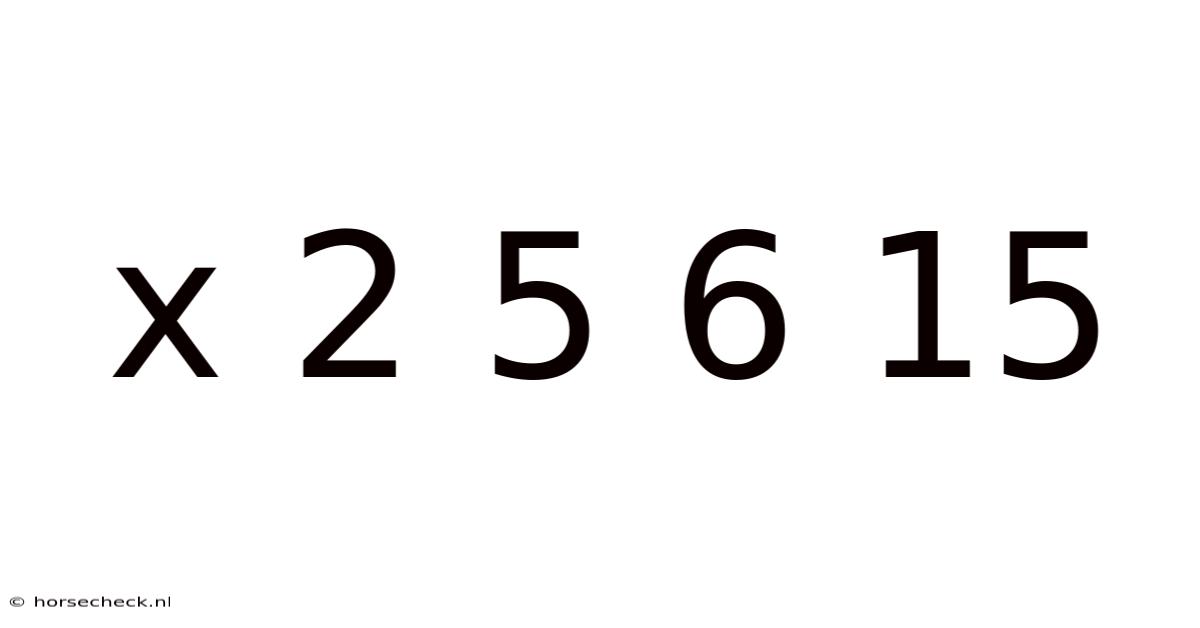 X 2 5 6 15