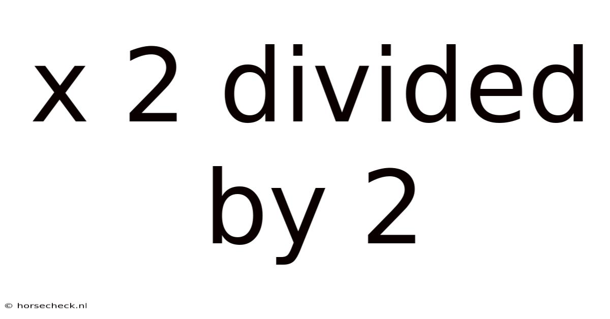 X 2 Divided By 2